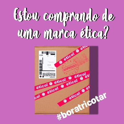 #16 - Estou comprando de uma marca ética?