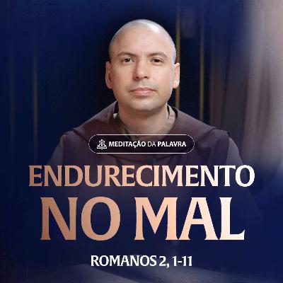 Endurecimento no mal | (Romanos 2, 1-11) #2499 | Meditação da Palavra