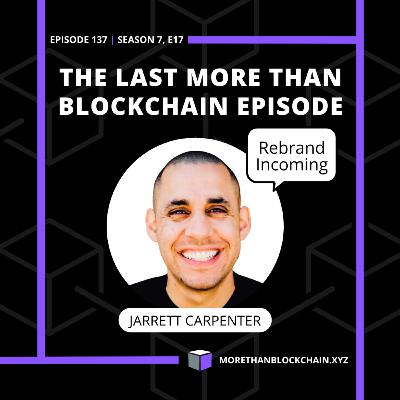 E137 - BitPod | The Last More Than Blockchain Episode With Jarrett Carpenter