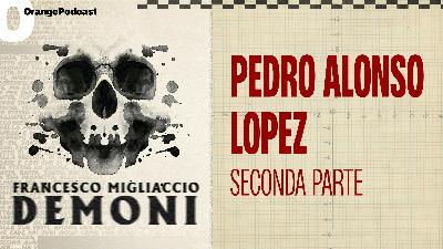 Pedro Alonso Lopez - Seconda parte Pedro Alonso Lopez - Seconda parte