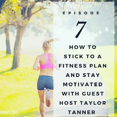 How to Stick to a Fitness Plan and Stay Motivated with Guest Host Taylor Tanner