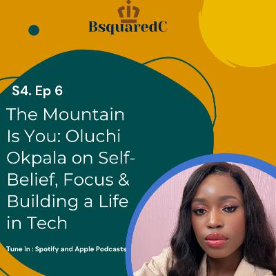 Ep. 79- The Mountain Is You: Oluchi Okpala on Self-Belief, Focus & Building a Life in Tech