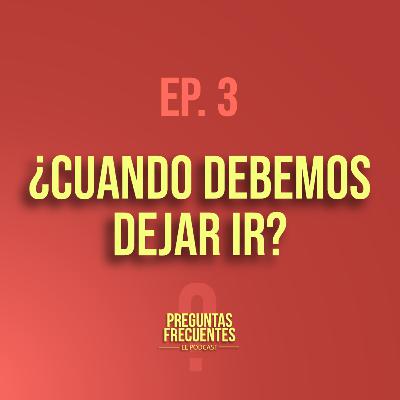 EP.3 ¿Cuando debemos dejar ir?
