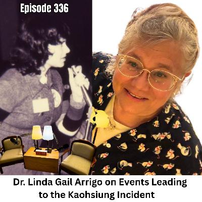Ep 336 | Dr. Linda Gail Arrigo: Taiwan Democracy Fighter Talks About Events Leading Up to the Kaohsiung Incident (Classic)