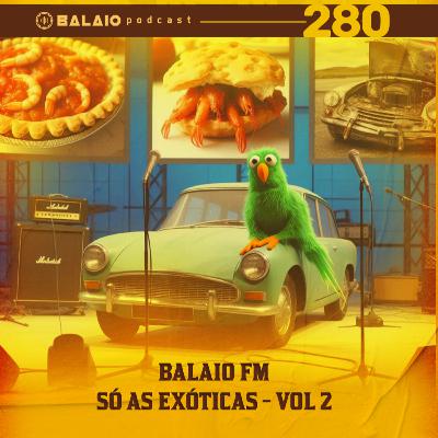 #280 - Balaio FM - Só as exóticas Vol. 2