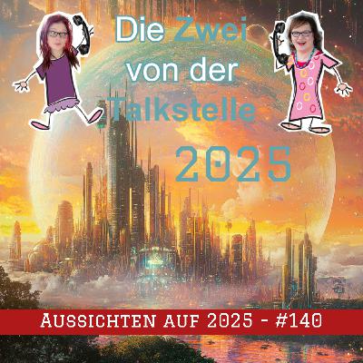 Episode #140 – Aussichten auf 2025 mit den Zweien von der Talkstelle