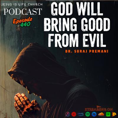 GOD WILL BRING GOOD FROM EVIL - Suraj Premani 440 GOD WILL BRING GOOD FROM EVIL - Suraj Premani 440