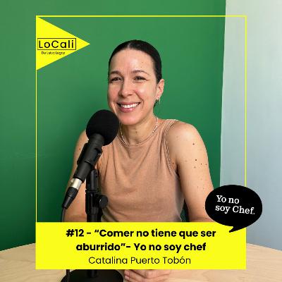 #12 - Yo no soy chef - "Comer no tiene que ser aburrido" - Catalina Puerto