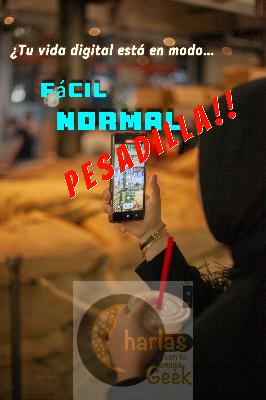 ¿Tu vida digital esta en modo fácil - Normal - PESADILLA? ¿Tu vida digital esta en modo fácil - Normal - PESADILLA?