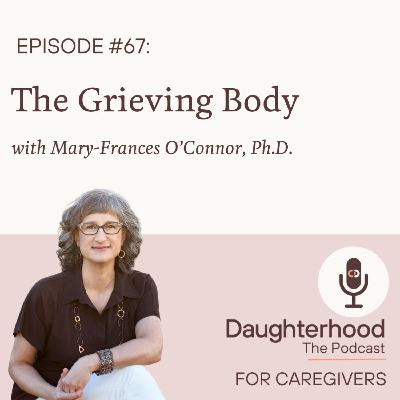 The Grieving Body with Mary-Frances O'Connor, Ph.D.