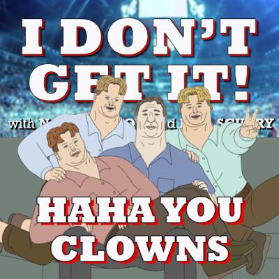 I Don't Get It: HaHa You Clowns I Don't Get It: HaHa You Clowns