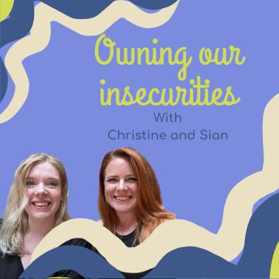 Owning our insecurities with Christine and Sian