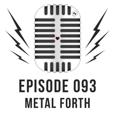 Episode 093 - METAL FORTH Episode 093 - METAL FORTH