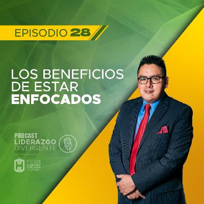 EP 28 - LOS BENEFICIOS DE ESTAR ENFOCADOS