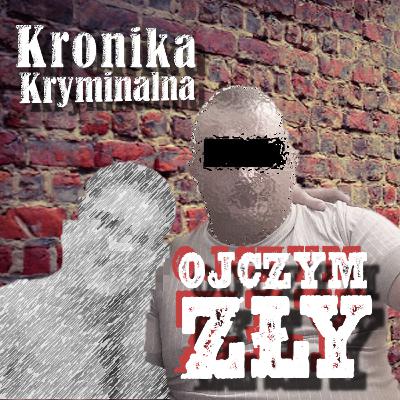 Ojczym zły || Kronika Kryminalna Podcast s03e09 Ojczym zły || Kronika Kryminalna Podcast s03e09