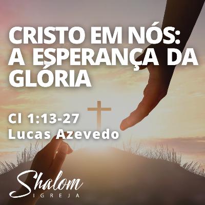 Cristo em nós: a esperança da glória - Lucas Azevedo - 18-01-2026