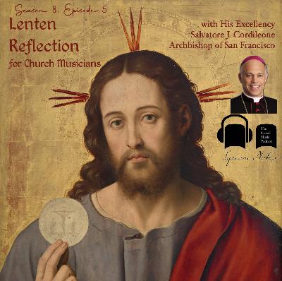 SE08 EP05 - Lenten Reflection for Church Musicians - with Archbishop Salvatore J. Cordileone