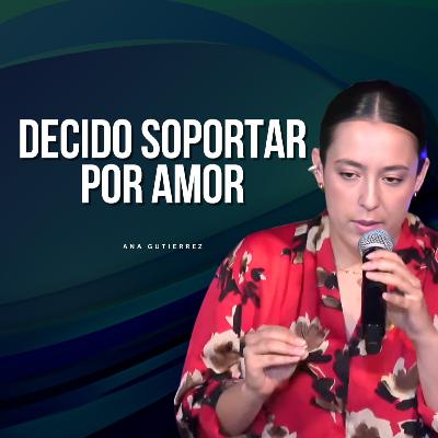 Decido soportar por amor