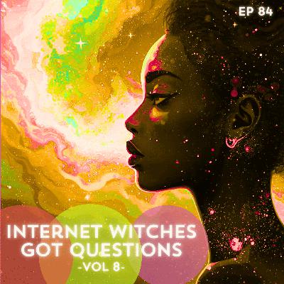84: Internet Witches Got Questions -vol 8- 84: Internet Witches Got Questions -vol 8-