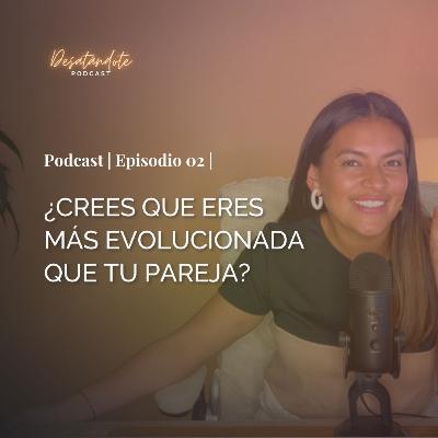 ¿Crees que eres más evolucionada que tu pareja? | Ep. 02