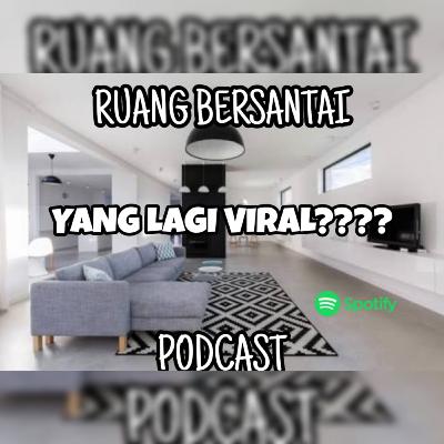FEAT RUANG BERSANTAI PODCAST. HAL YANG VIRAL?
