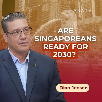 #104 2030 Is Closer Than We Think — Are Singaporeans Ready? | Dion Jensen
