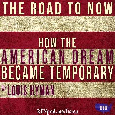 How the American Dream Became Temporary w/ Louis Hyman