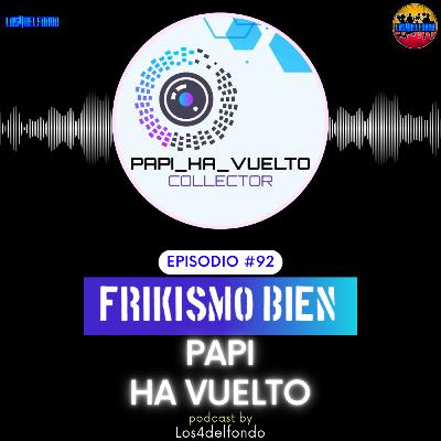 FRIKISMO BIEN #92 PAPI HA VUELTO