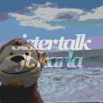 sister talk ft. karla