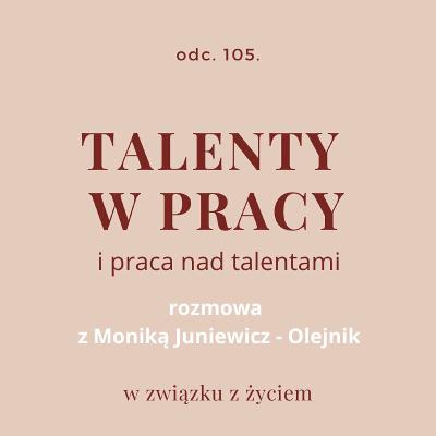 Odc. 105. Talenty w pracy. Rozmowa z Moniką Juniewicz-Olejnik Odc. 105. Talenty w pracy. Rozmowa z Moniką Juniewicz-Olejnik