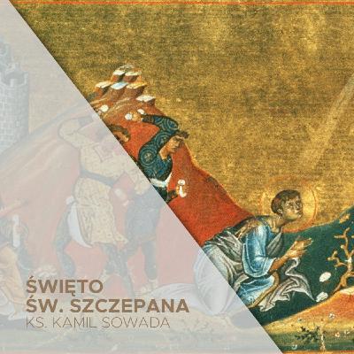 Świętego Szczepana (26.12.2025) - ks. Kamil Sowada