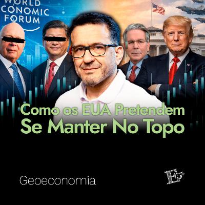 Como os EUA Pretendem Se Manter No TOPO? | GEOECONOMIA - Ep. 79