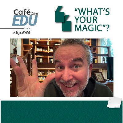 #361 Café com Edu"What's your magic"?