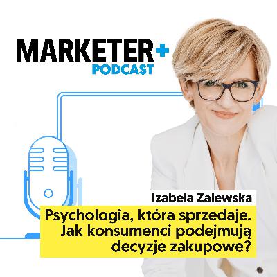 Psychologia, która sprzedaje. Jak konsumenci podejmują decyzje zakupowe? | Izabela Zalewska Psychologia, która sprzedaje. Jak konsumenci podejmują decyzje zakupowe? | Izabela Zalewska