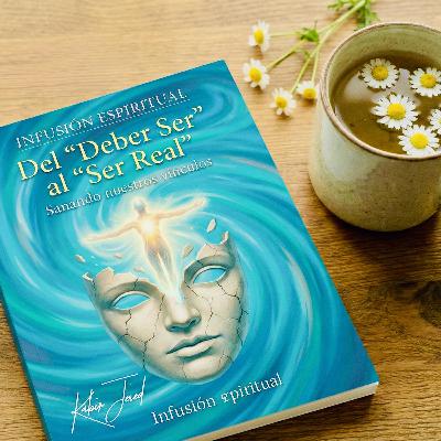 T6. Infusión Espiritual 39 | Del “DEBER SER” al “SER REAL”. Sanando nuestros vínculos. T6. Infusión Espiritual 39 | Del “DEBER SER” al “SER REAL”. Sanando nuestros vínculos.