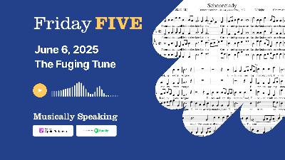 Friday FIVE: June 6 - The Fuging Tune