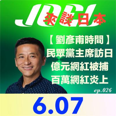 【Joel 來談日本 劉彥甫時間】民眾黨主席訪日/億元網紅被捕/百萬網紅炎上 ep.26