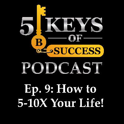 How to 5-10X Your Life!