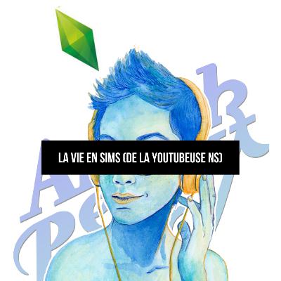 La vie en Sims (de la youtubeuse NS)