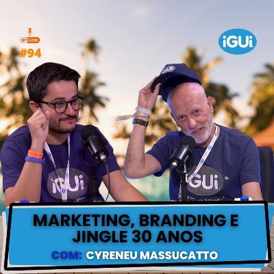 MARKETING, BRANDING E JINGLE 30 ANOS (CYRENEU MASSUCATTO) | RP Cast #94