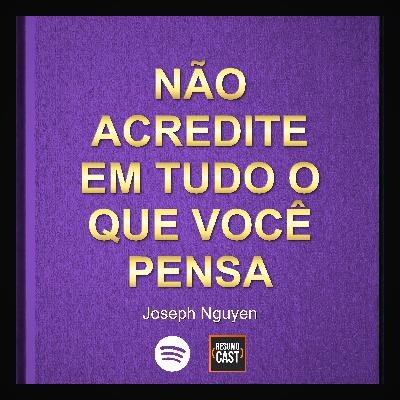 T7 EP025 "Não Acredite em Tudo o Que Você Pensa" de Joseph Nguyen T7 EP025 "Não Acredite em Tudo o Que Você Pensa" de Joseph Nguyen