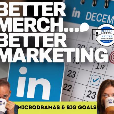 Better Merch...Better Marketing: Microdramas and Big Goals Better Merch...Better Marketing: Microdramas and Big Goals