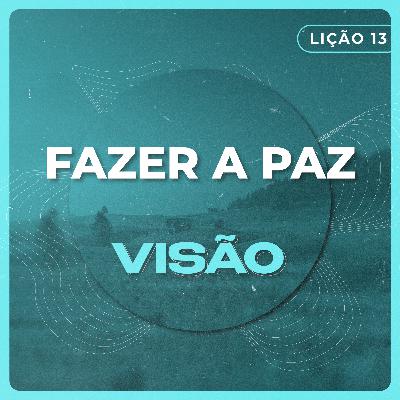 Visão #13 | Fazer a paz