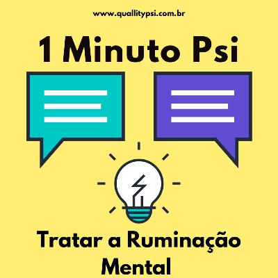 1 Minuto Psi: Tratar a Ruminação Mental 1 Minuto Psi: Tratar a Ruminação Mental