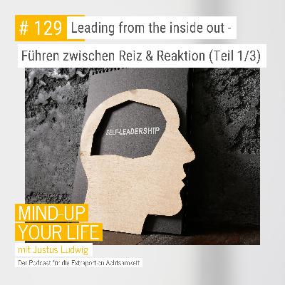Leading from the Inside Out – führen zwischen Reiz und Reaktion - Teil 1 Leading from the Inside Out – führen zwischen Reiz und Reaktion - Teil 1