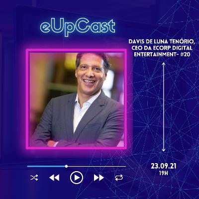 eUpCast #20 - Davis de Luna Tenório - CEO fundador da eCorp Digital Entertainment