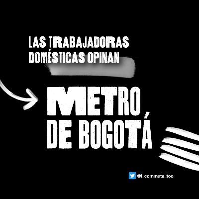 Las trabajadoras domésticas opinan: Metro de Bogotá Las trabajadoras domésticas opinan: Metro de Bogotá