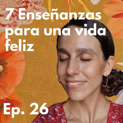 Episodio 26 - 7 Enseñanzas para una Vida Plena y Feliz