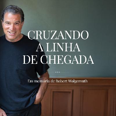 Cruzando a linha de chegada – Em memória de Robert Wolgemuth