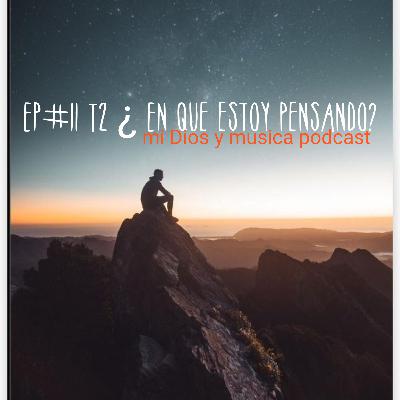 Ep#11 T2 ¿En que estoy pensando? Ep#11 T2 ¿En que estoy pensando?
